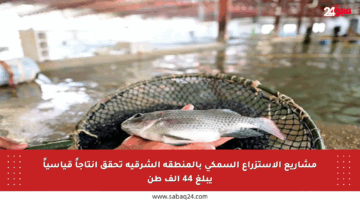 مشاريع الاستزراع السمكي بالمنطقة الشرقية تحقق إنتاجاً قياسياً يبلغ 44 ألف طن